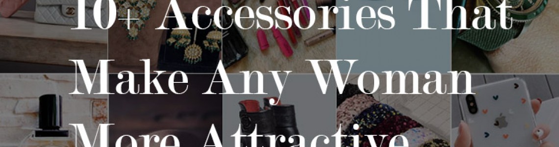 10+ Accessories That Make Any Woman More Attractive
